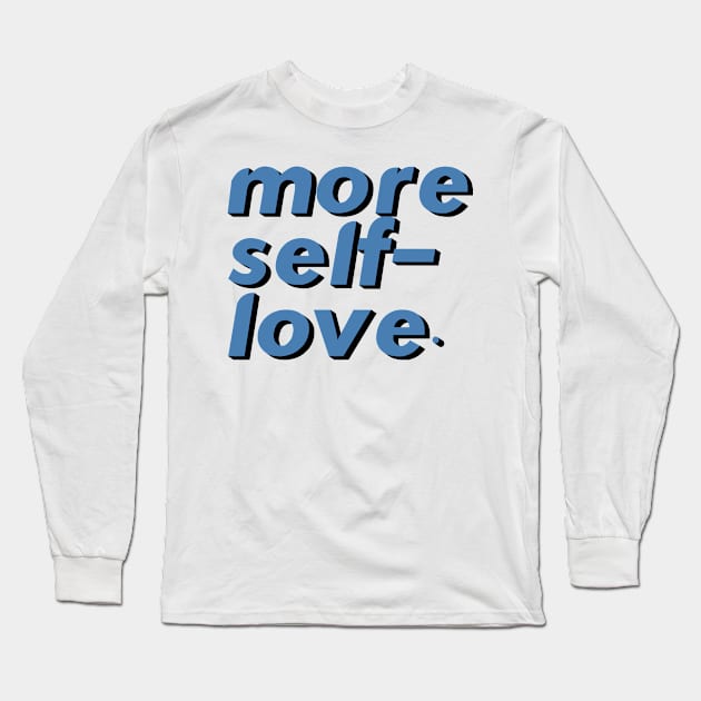 More Self Love Long Sleeve T-Shirt by TisoBotato